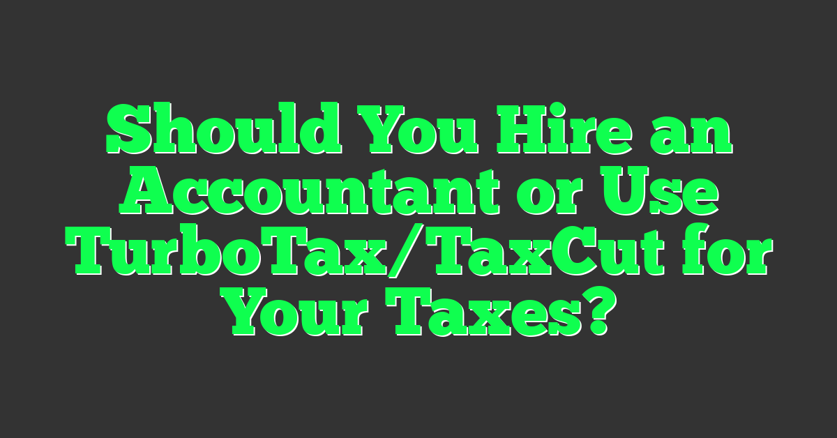Should You Hire an Accountant or Use TurboTax/TaxCut for Your Taxes?