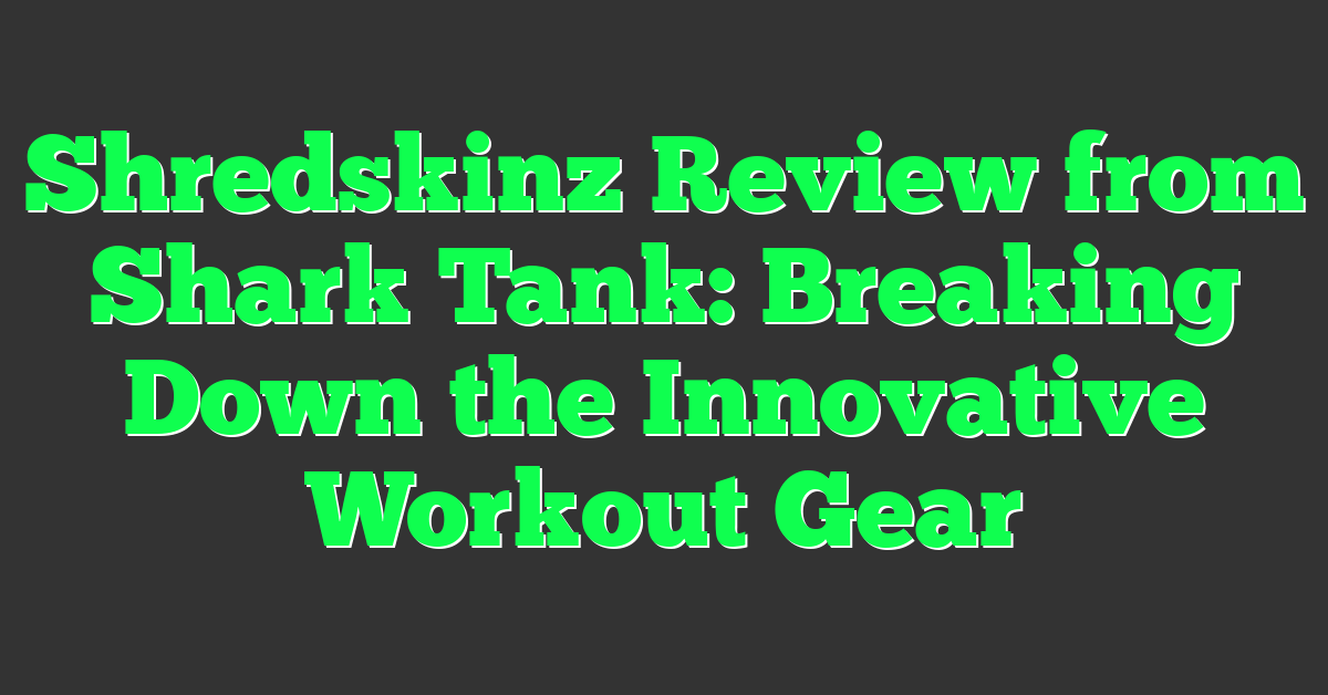 Shredskinz Review from Shark Tank: Breaking Down the Innovative Workout Gear
