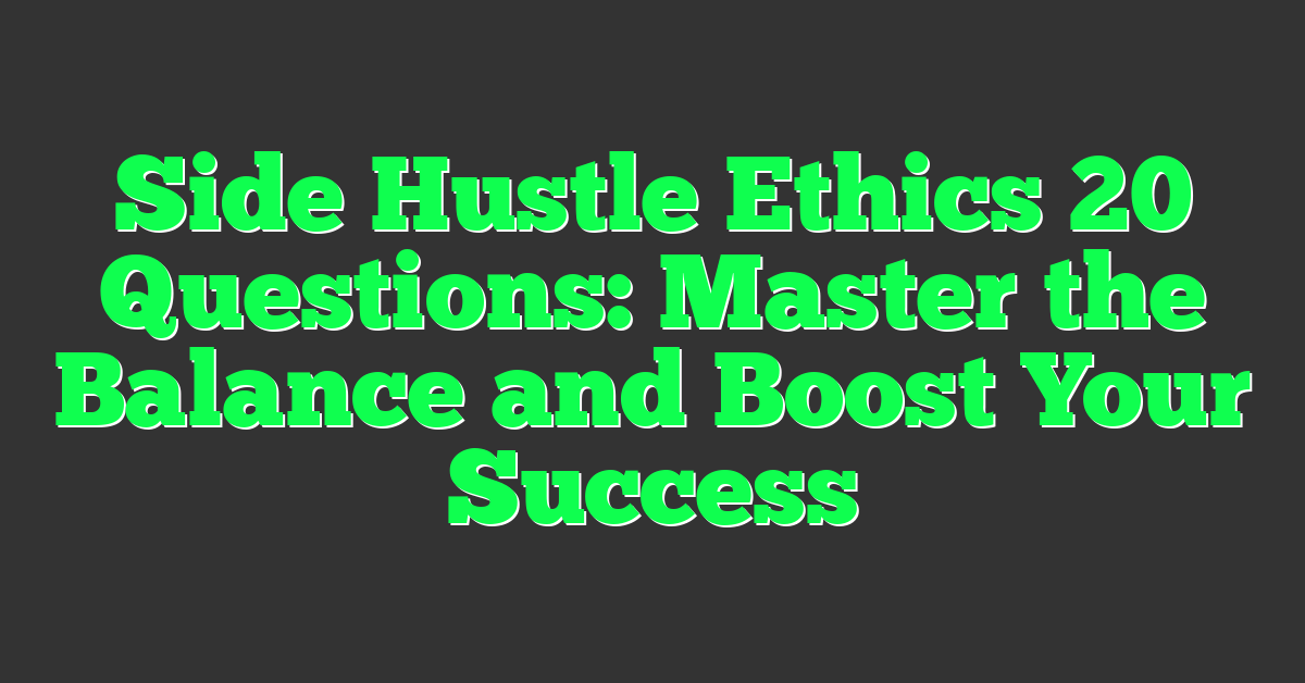 Side Hustle Ethics 20 Questions: Master the Balance and Boost Your Success