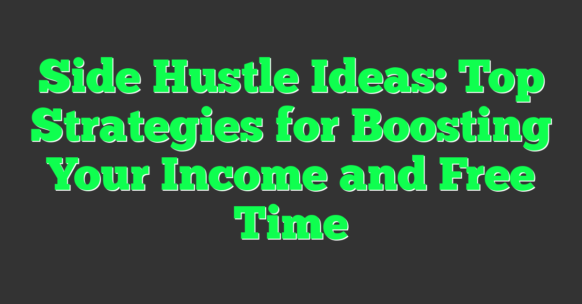 Side Hustle Ideas: Top Strategies for Boosting Your Income and Free Time