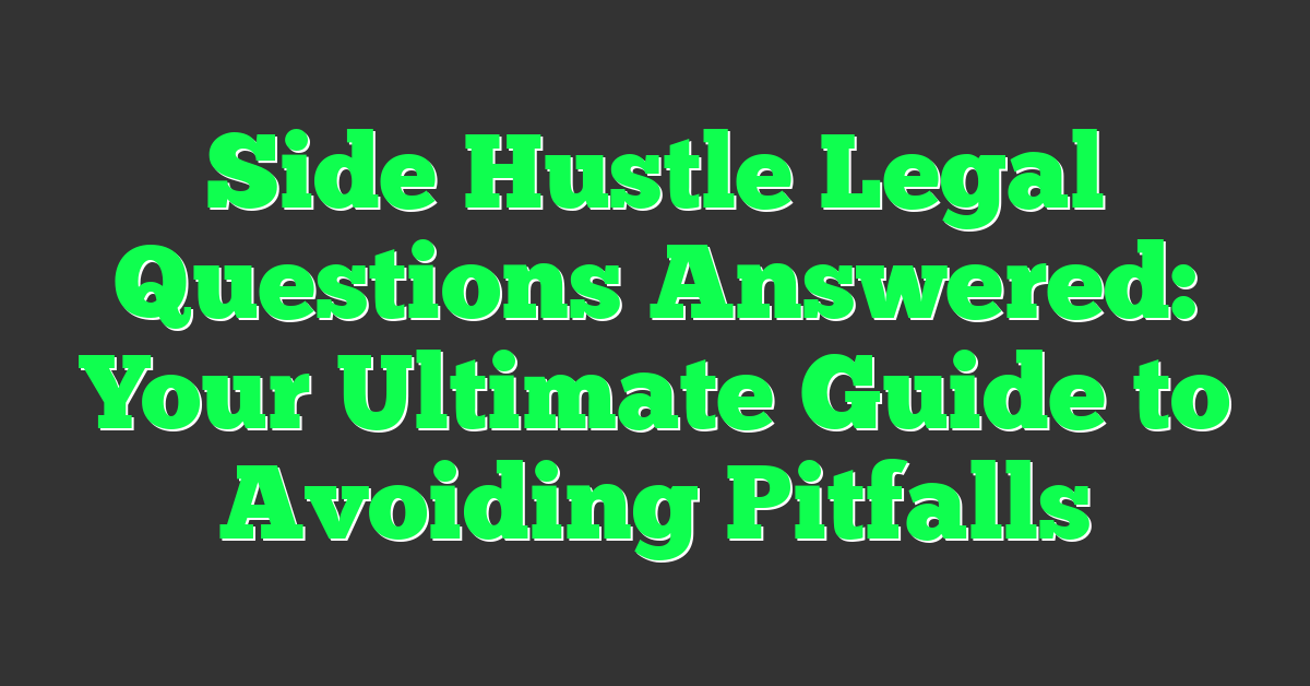 Side Hustle Legal Questions Answered: Your Ultimate Guide to Avoiding Pitfalls