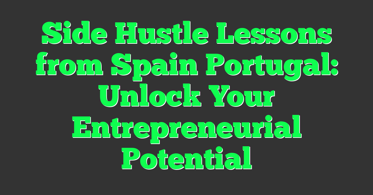 Side Hustle Lessons from Spain Portugal: Unlock Your Entrepreneurial Potential