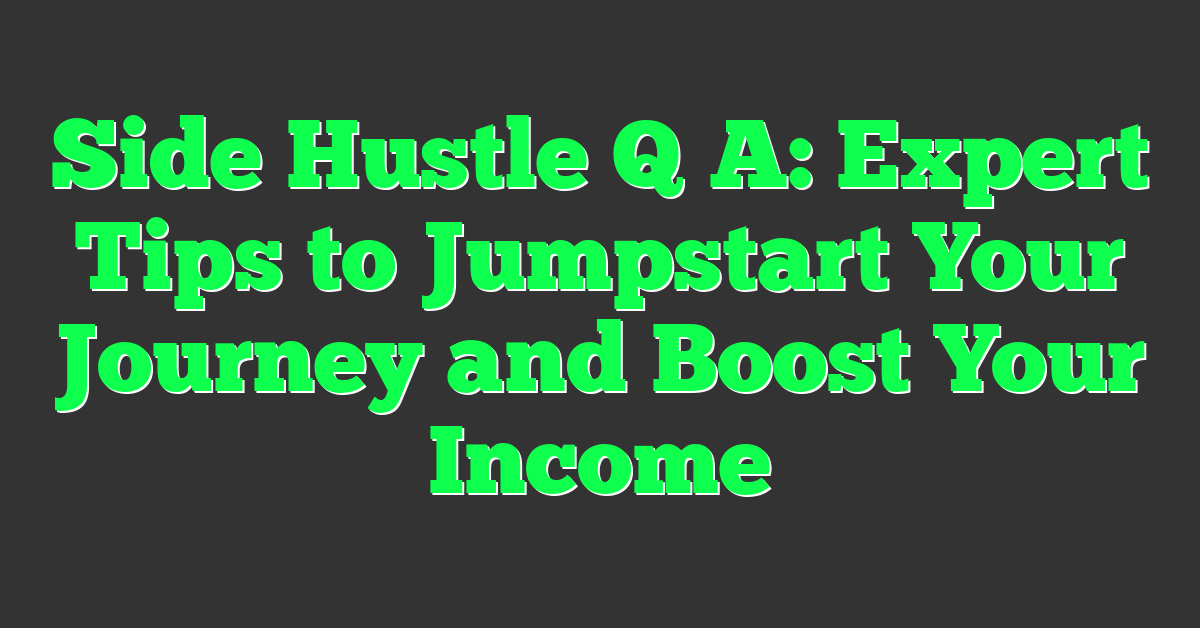 Side Hustle Q A: Expert Tips to Jumpstart Your Journey and Boost Your Income