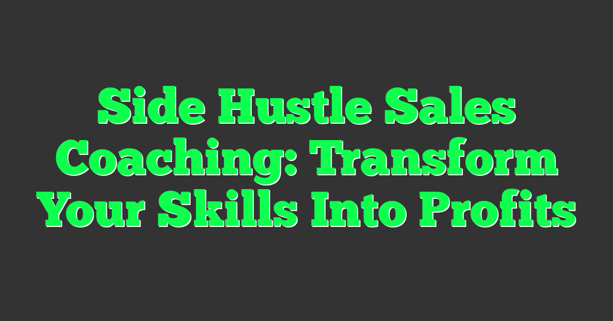 Side Hustle Sales Coaching: Transform Your Skills Into Profits