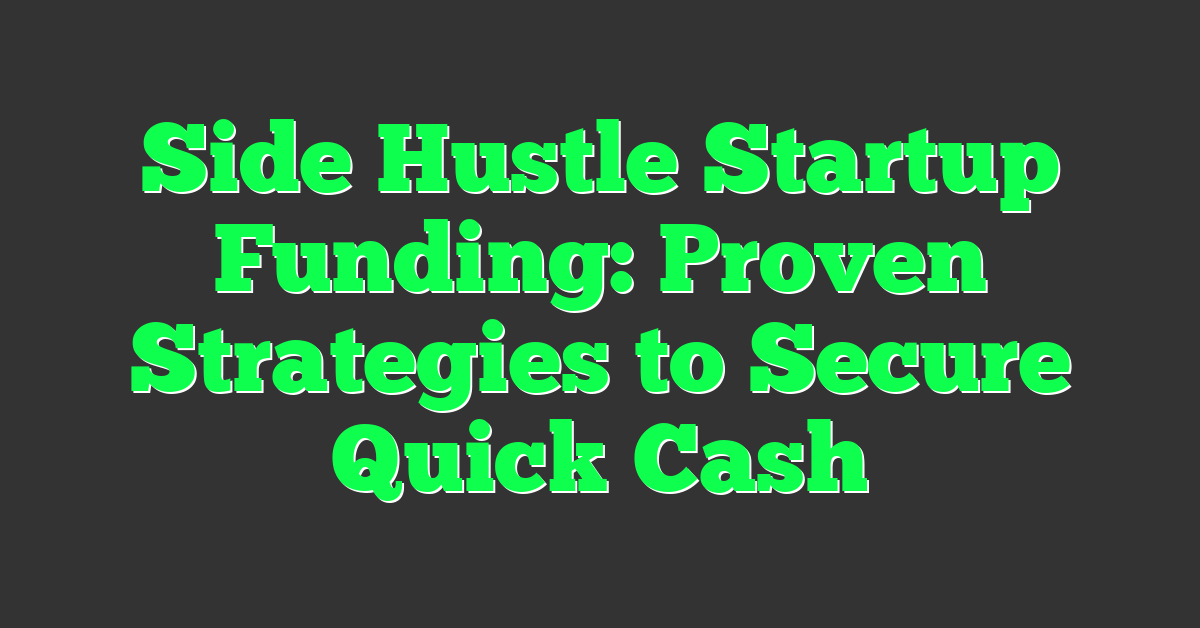Side Hustle Startup Funding: Proven Strategies to Secure Quick Cash