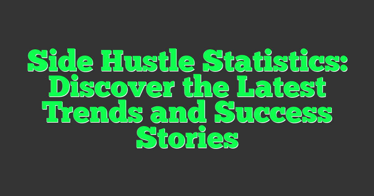 Side Hustle Statistics: Discover the Latest Trends and Success Stories