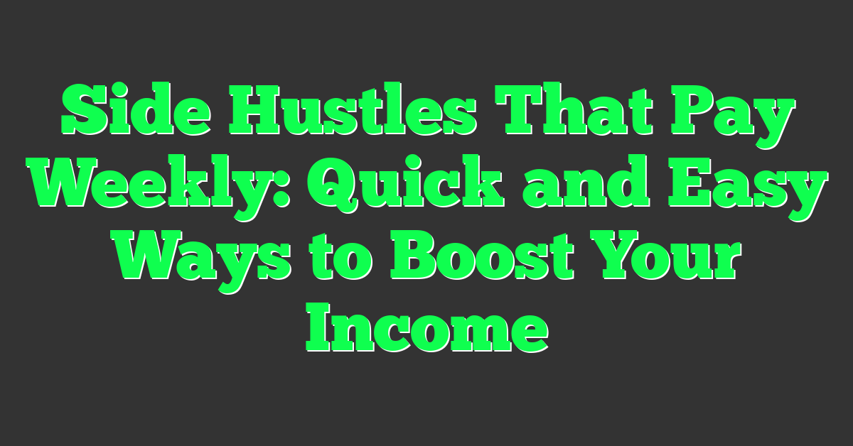 Side Hustles That Pay Weekly: Quick and Easy Ways to Boost Your Income