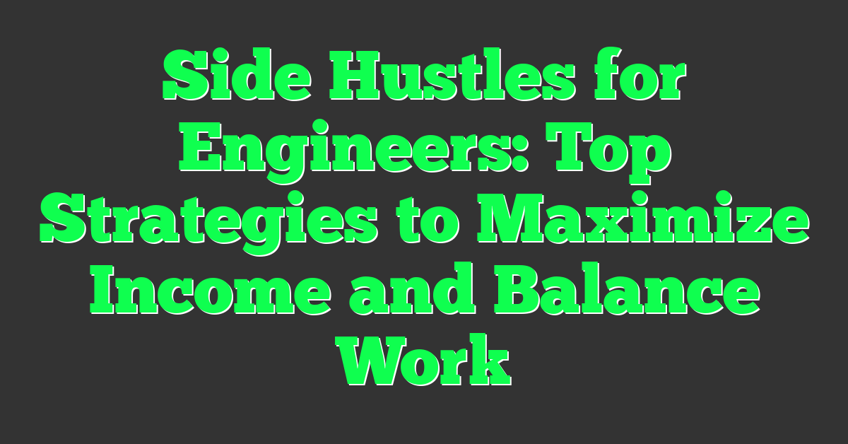 Side Hustles for Engineers: Top Strategies to Maximize Income and Balance Work