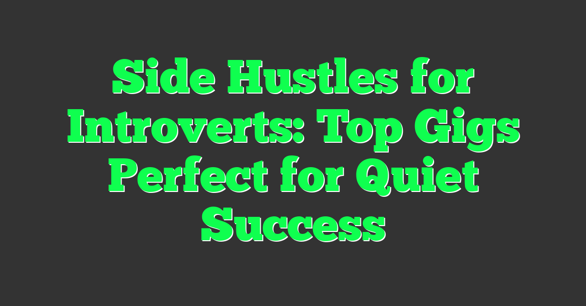 Side Hustles for Introverts: Top Gigs Perfect for Quiet Success