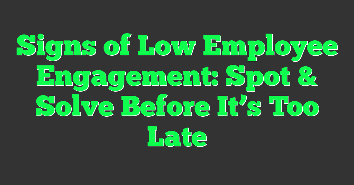 Signs of Low Employee Engagement: Spot & Solve Before It’s Too Late