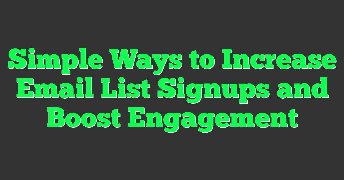 Simple Ways to Increase Email List Signups and Boost Engagement