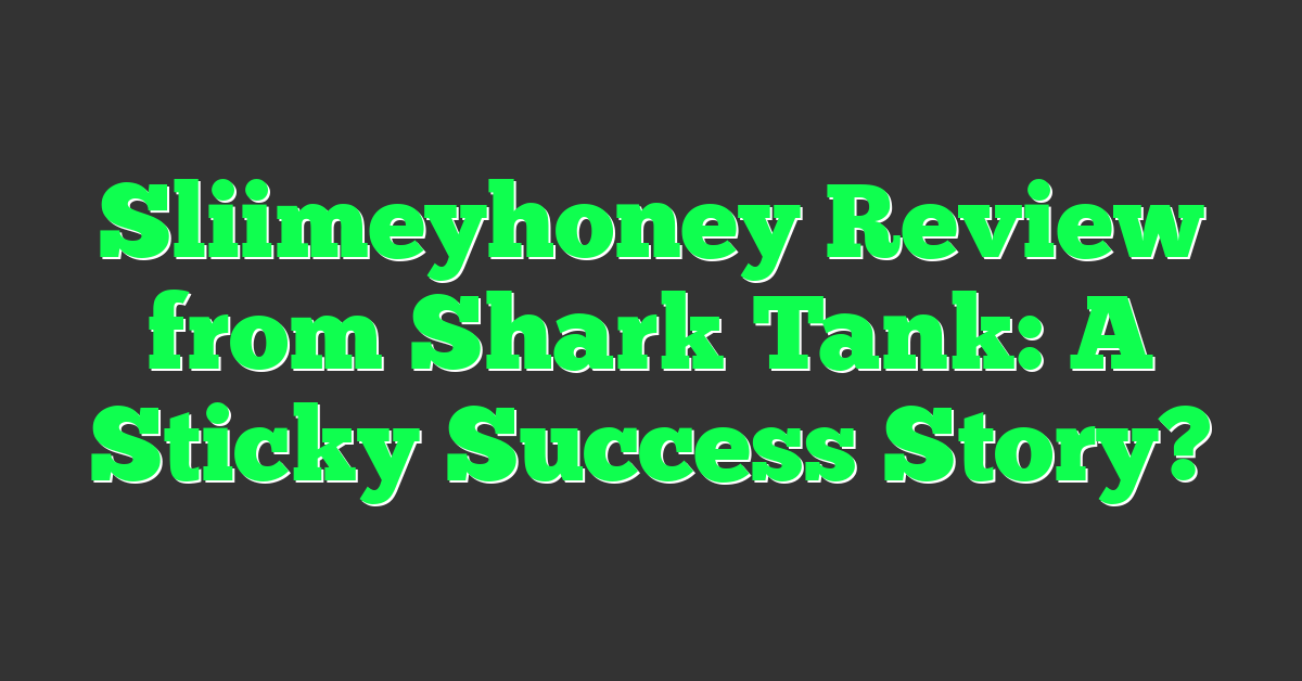 Sliimeyhoney Review from Shark Tank: A Sticky Success Story?