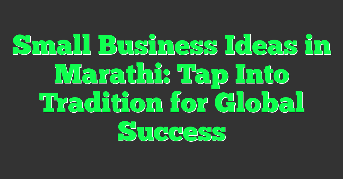 Small Business Ideas in Marathi: Tap Into Tradition for Global Success