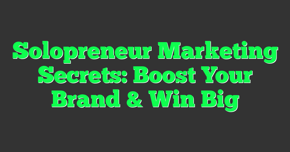 Solopreneur Marketing Secrets: Boost Your Brand & Win Big