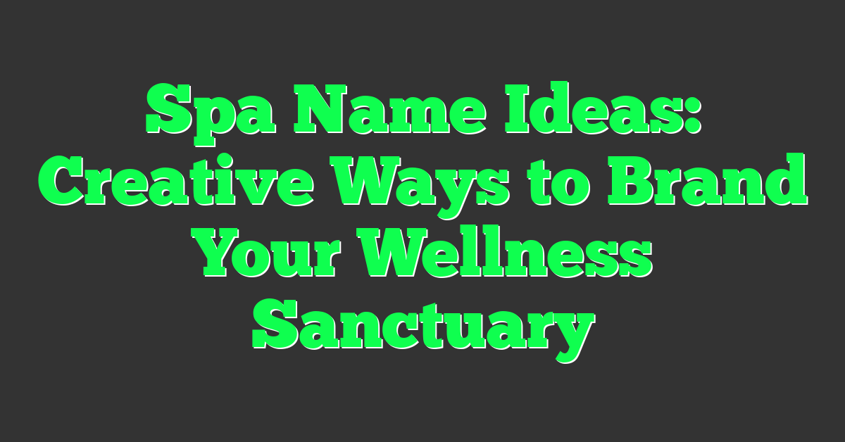 Spa Name Ideas: Creative Ways to Brand Your Wellness Sanctuary