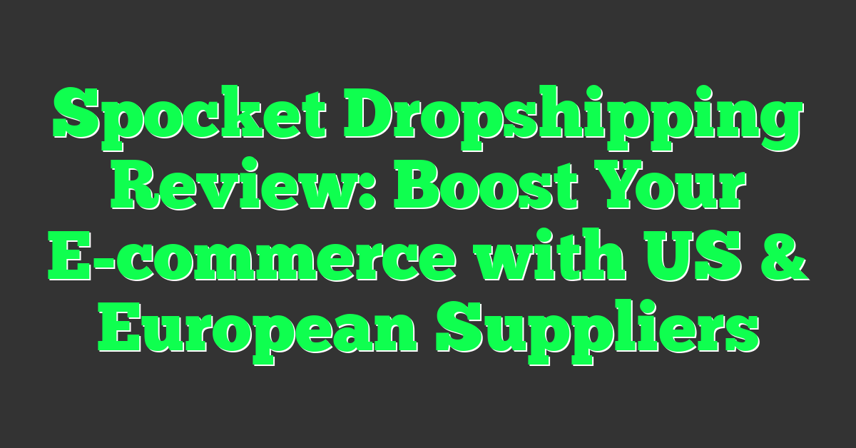Spocket Dropshipping Review: Boost Your E-commerce with US & European Suppliers