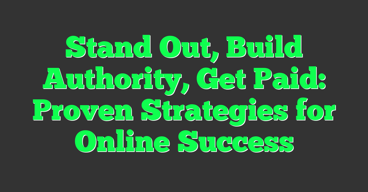 Stand Out, Build Authority, Get Paid: Proven Strategies for Online Success