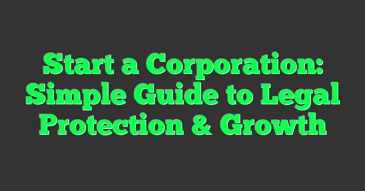 Start a Corporation: Simple Guide to Legal Protection & Growth