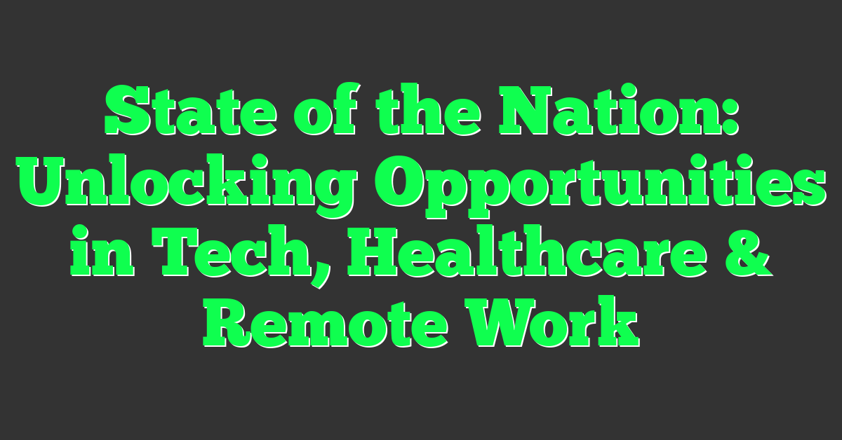 State of the Nation: Unlocking Opportunities in Tech, Healthcare & Remote Work