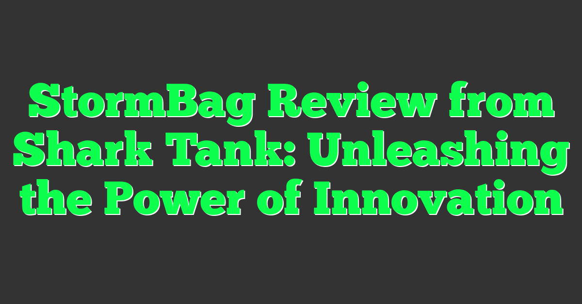 StormBag Review from Shark Tank: Unleashing the Power of Innovation