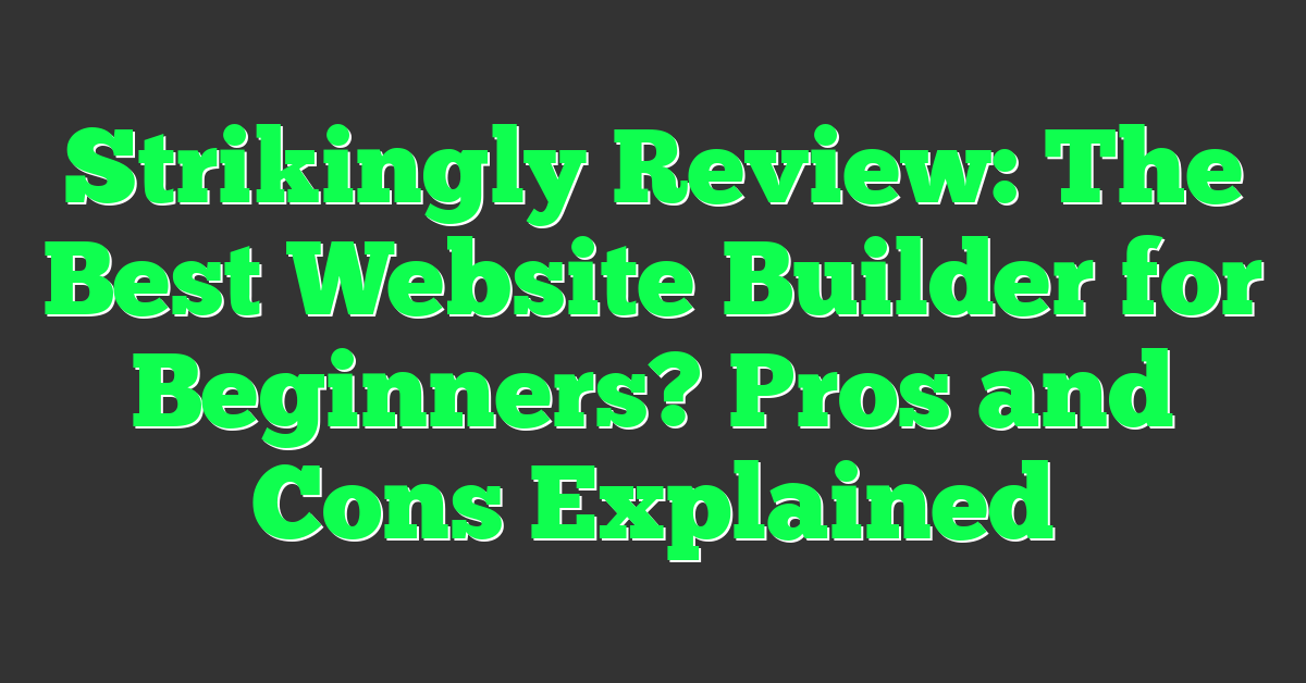 Strikingly Review: The Best Website Builder for Beginners? Pros and Cons Explained