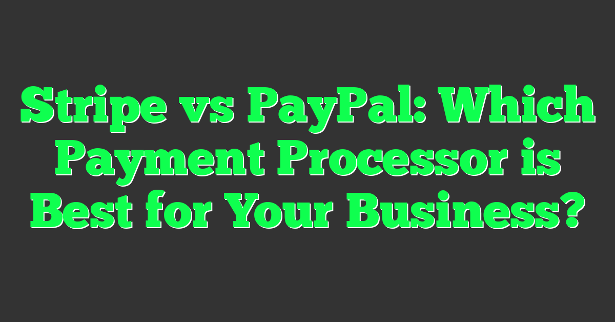 Stripe vs PayPal: Which Payment Processor is Best for Your Business?