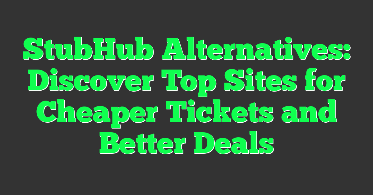 StubHub Alternatives: Discover Top Sites for Cheaper Tickets and Better Deals