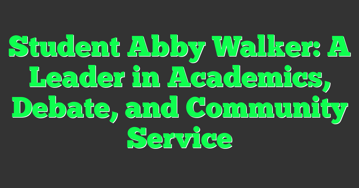 Student Abby Walker: A Leader in Academics, Debate, and Community Service