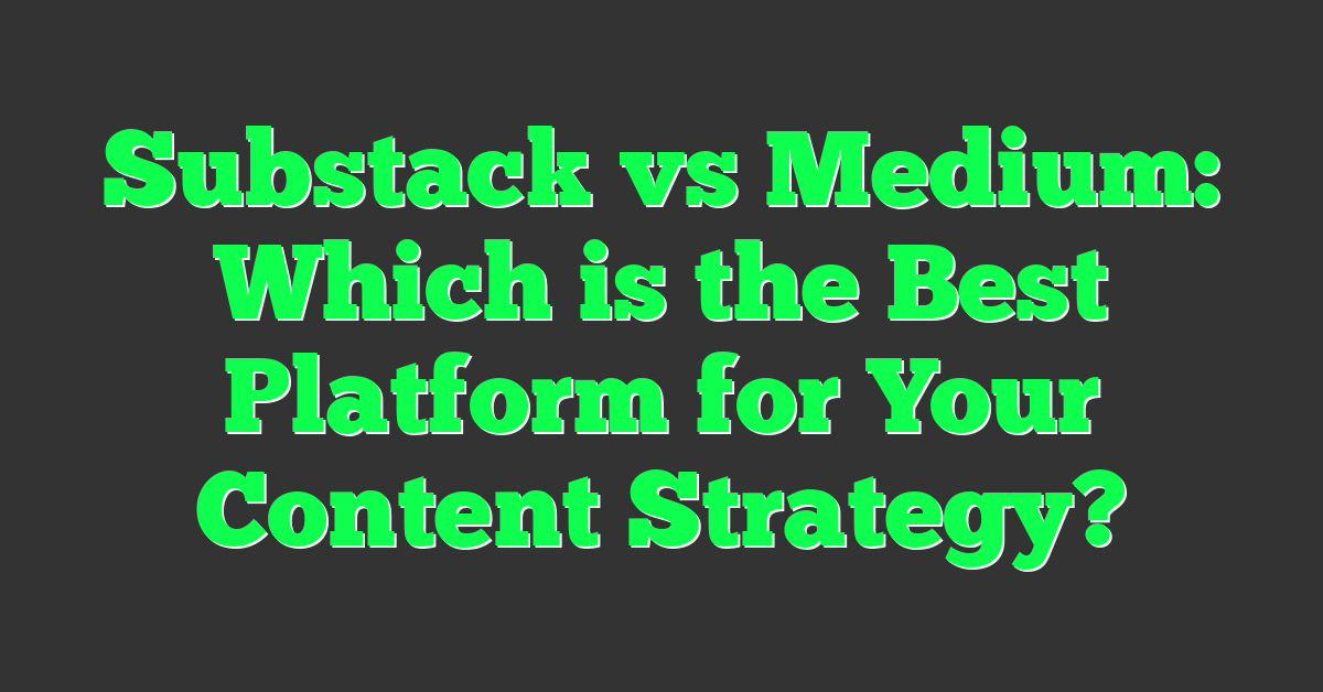 Substack vs Medium: Which is the Best Platform for Your Content Strategy?