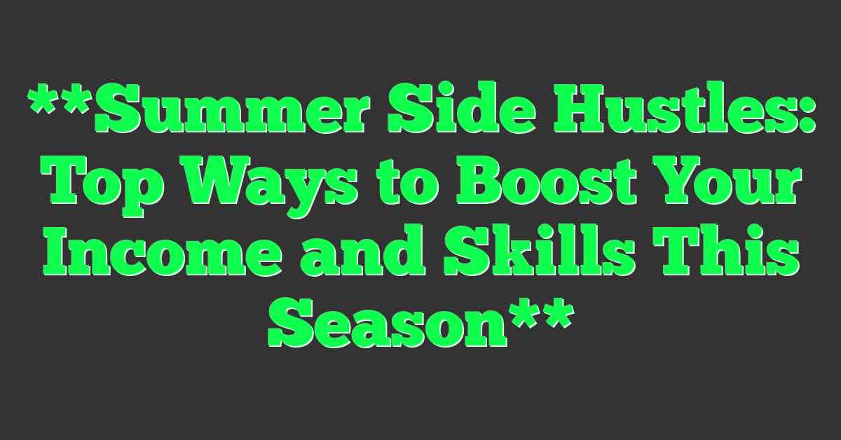 **Summer Side Hustles: Top Ways to Boost Your Income and Skills This Season**