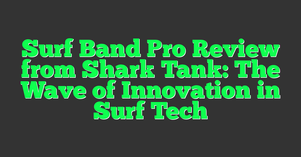 Surf Band Pro Review from Shark Tank: The Wave of Innovation in Surf Tech