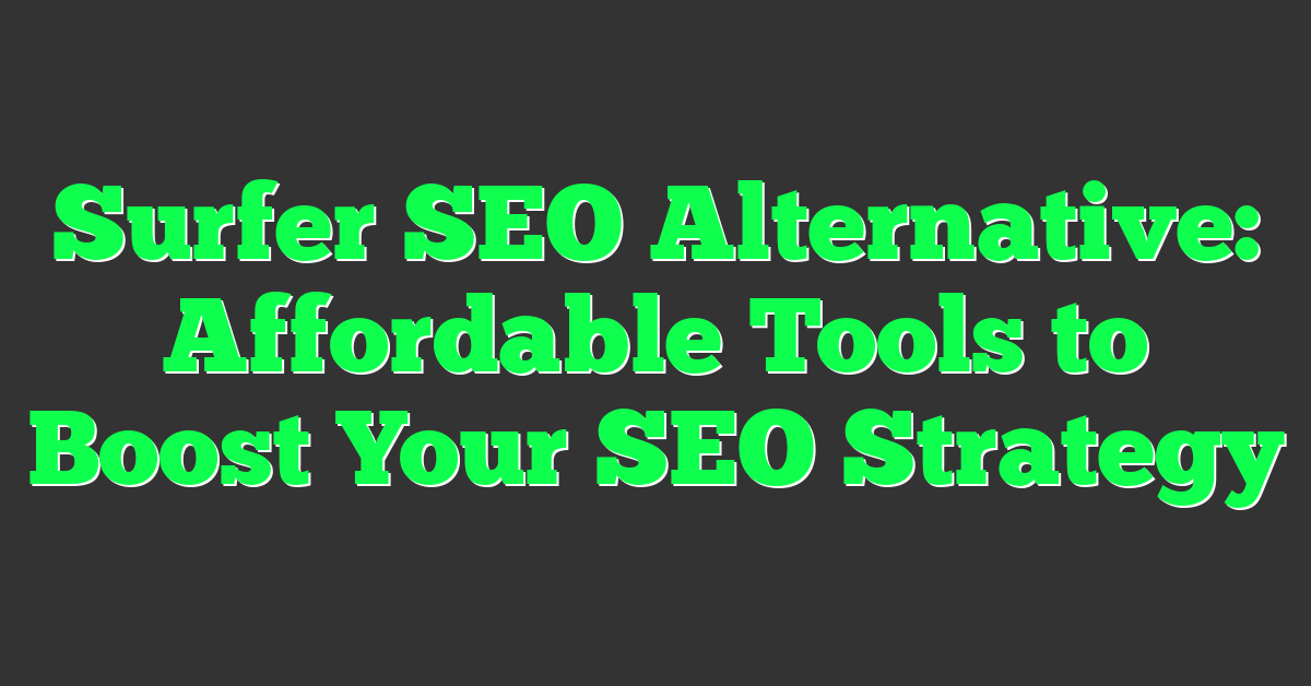 Surfer SEO Alternative: Affordable Tools to Boost Your SEO Strategy