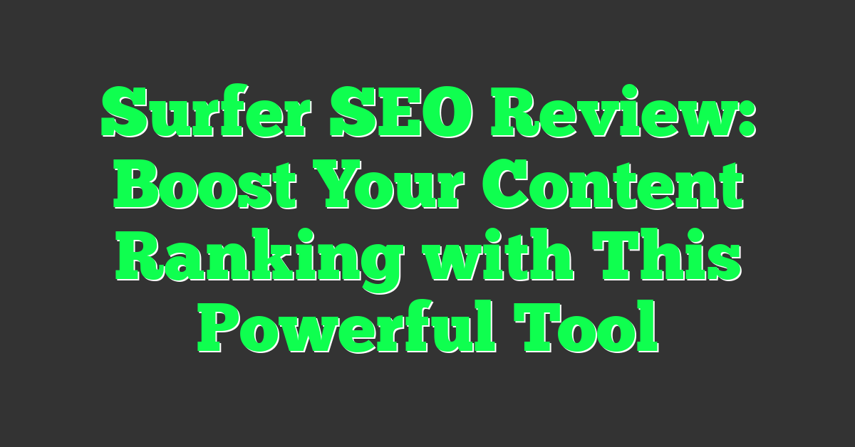 Surfer SEO Review: Boost Your Content Ranking with This Powerful Tool