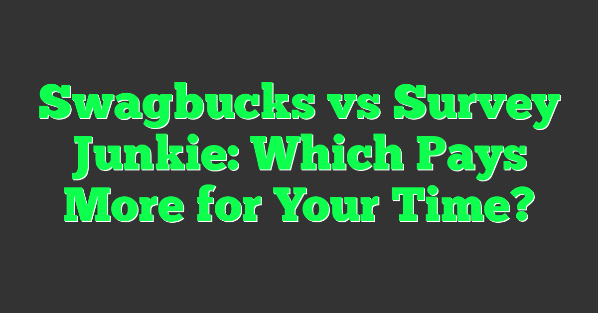 Swagbucks vs Survey Junkie: Which Pays More for Your Time?