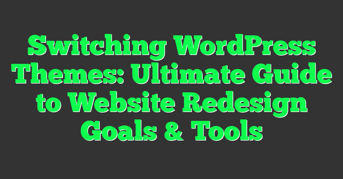 Switching WordPress Themes: Ultimate Guide to Website Redesign Goals & Tools