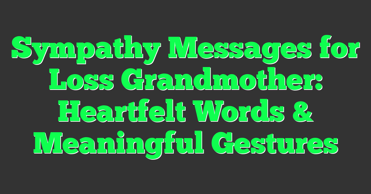 Sympathy Messages for Loss Grandmother: Heartfelt Words & Meaningful Gestures