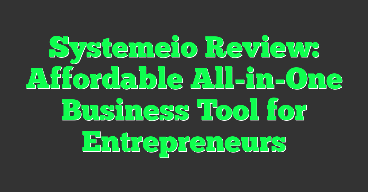 Systemeio Review: Affordable All-in-One Business Tool for Entrepreneurs