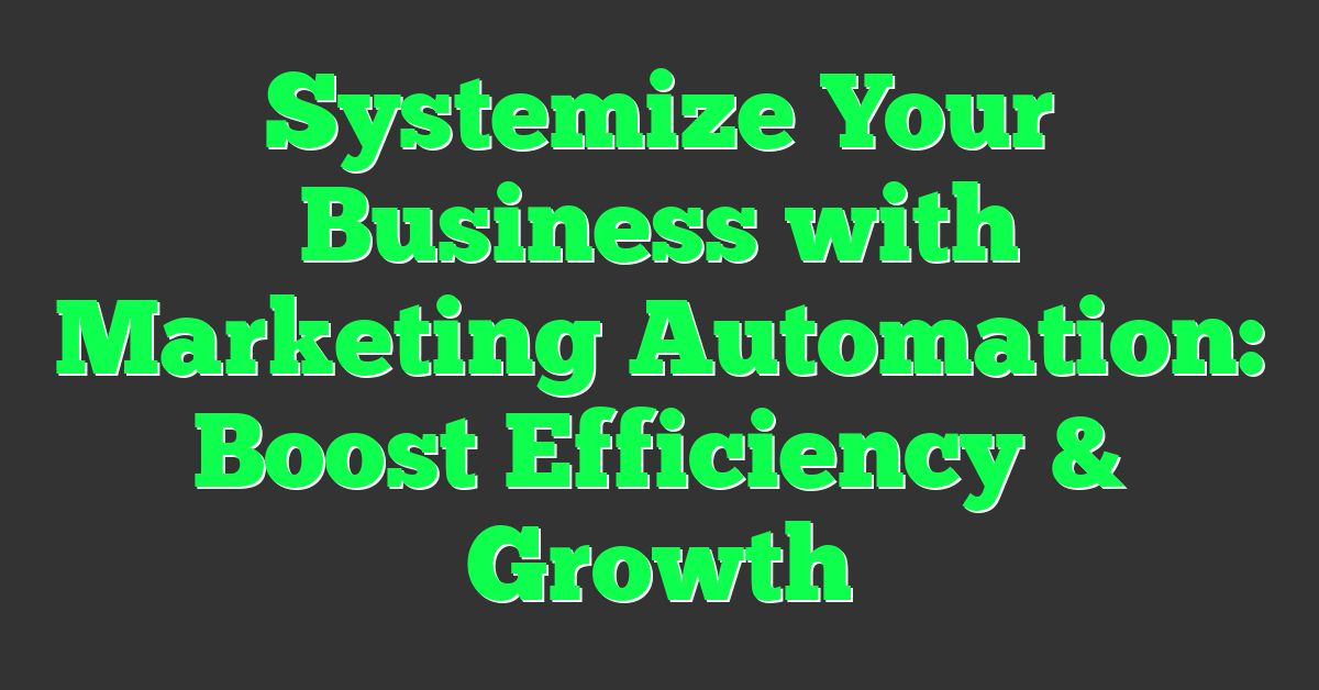 Systemize Your Business with Marketing Automation: Boost Efficiency & Growth