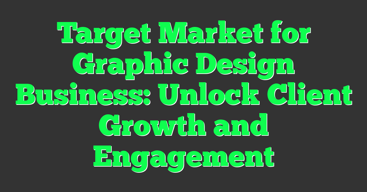 Target Market for Graphic Design Business: Unlock Client Growth and Engagement