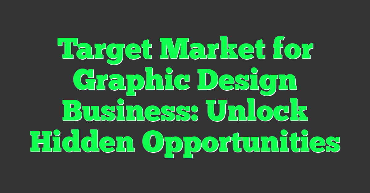 Target Market for Graphic Design Business: Unlock Hidden Opportunities