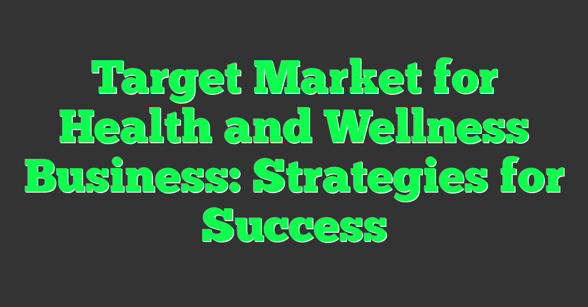 Target Market for Health and Wellness Business: Strategies for Success