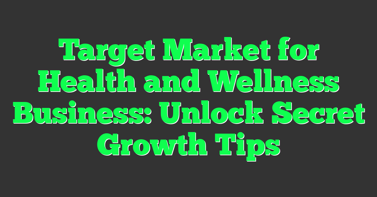 Target Market for Health and Wellness Business: Unlock Secret Growth Tips