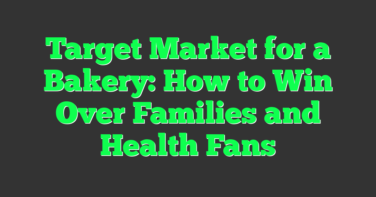 Target Market for a Bakery: How to Win Over Families and Health Fans