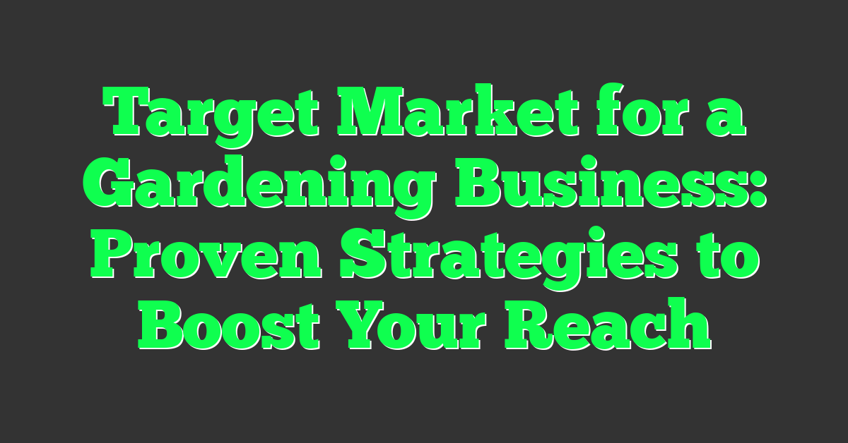 Target Market for a Gardening Business: Proven Strategies to Boost Your Reach