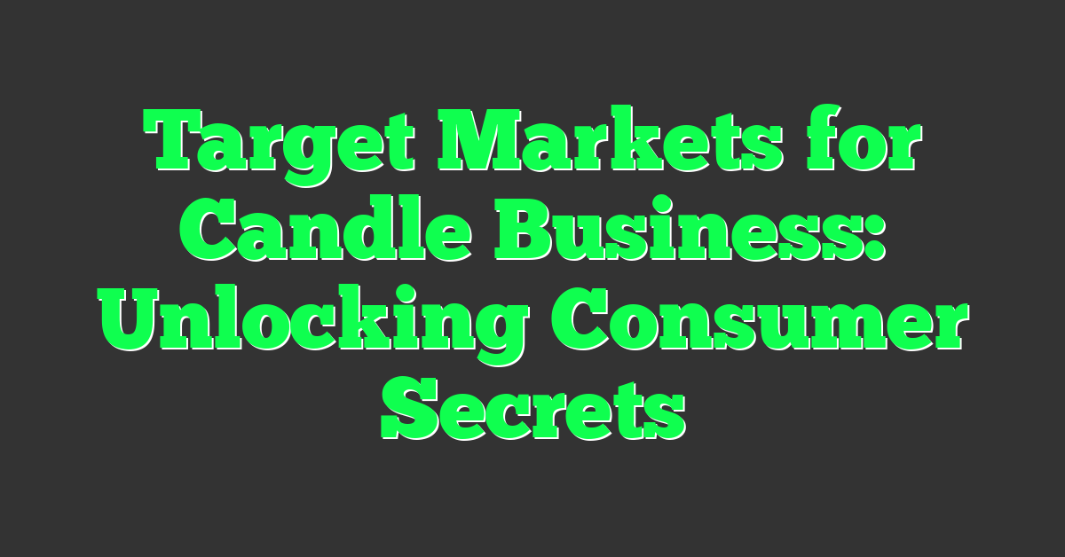 Target Markets for Candle Business: Unlocking Consumer Secrets