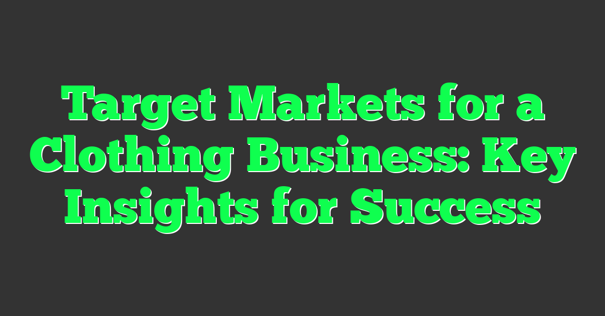 Target Markets for a Clothing Business: Key Insights for Success