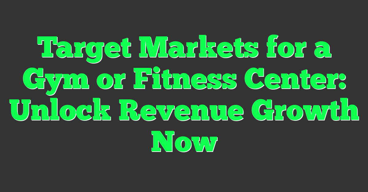Target Markets for a Gym or Fitness Center: Unlock Revenue Growth Now