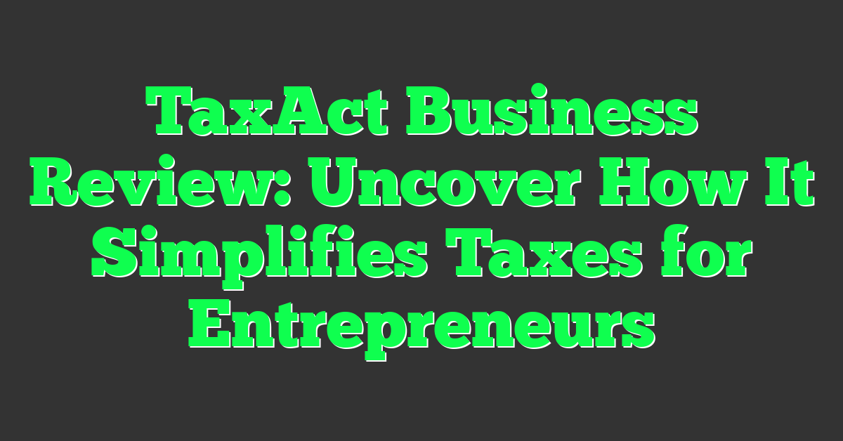 TaxAct Business Review: Uncover How It Simplifies Taxes for Entrepreneurs