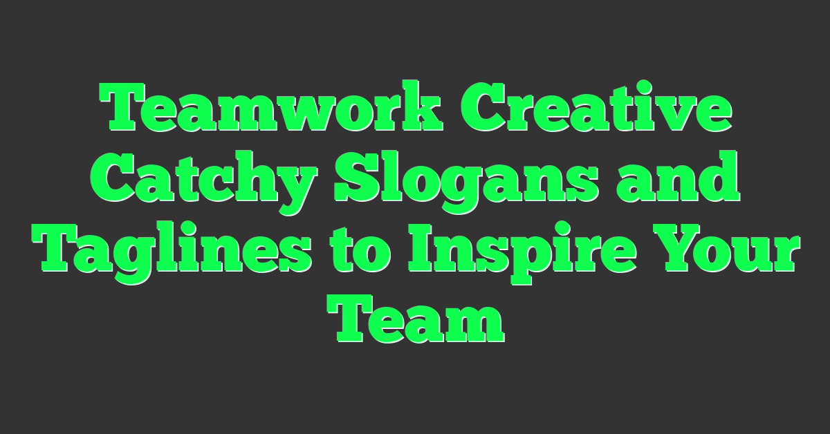 Teamwork Creative Catchy Slogans and Taglines to Inspire Your Team