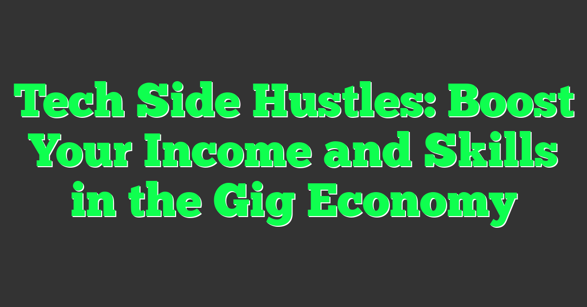 Tech Side Hustles: Boost Your Income and Skills in the Gig Economy